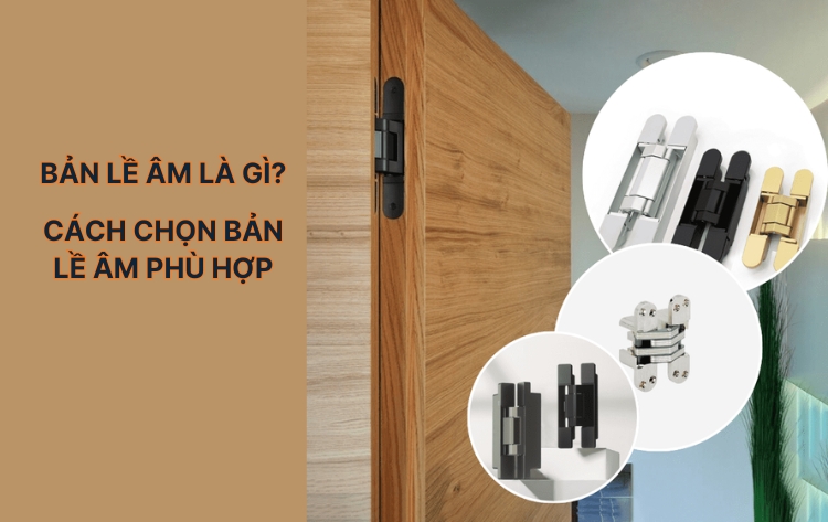 Bản lề âm là gì? Toàn tập thông tin & cách chọn bản lề âm cho nội thất hiện đại